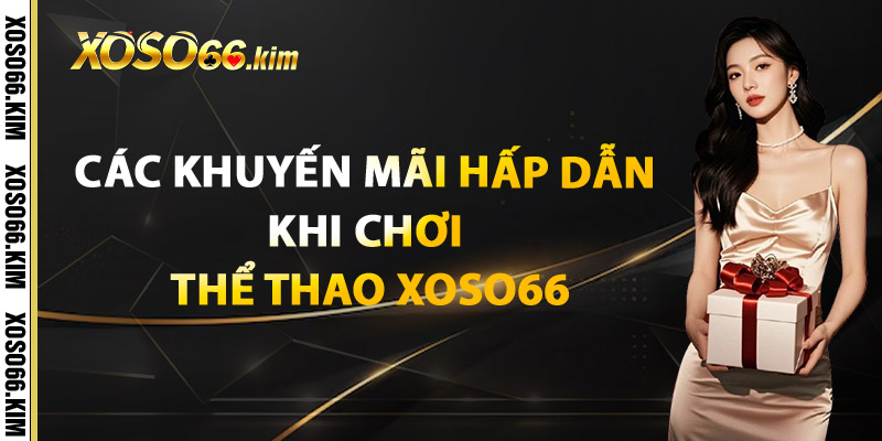 Các Khuyến Mãi Hấp Dẫn Khi Chơi Thể Thao XOSO66