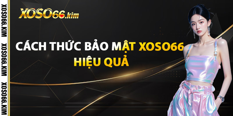 Cách Thức Bảo Mật XOSO66 Hiệu Quả