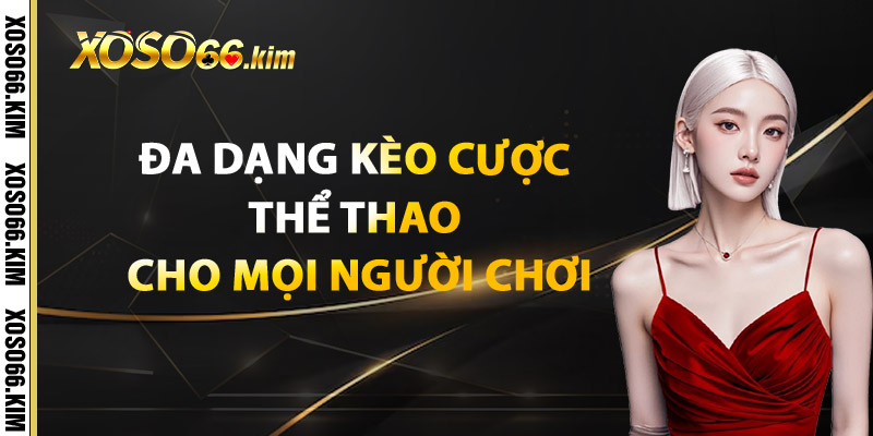 Đa Dạng Kèo Cược Thể Thao Cho Mọi Người Chơi