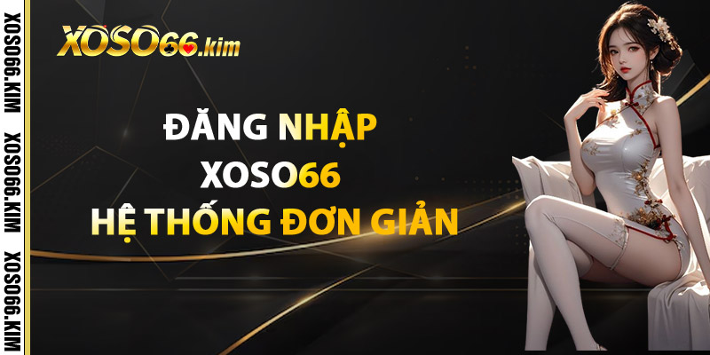 Đăng Nhập XOSO66 Hệ Thống Đơn Giản