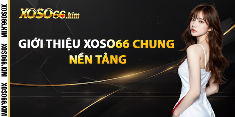 Giới Thiệu XOSO66 Chung Nền Tảng