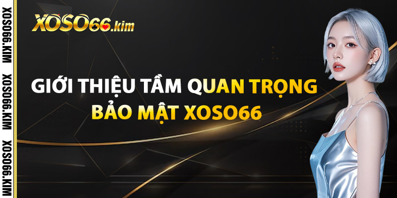 Giới Thiệu và Tầm Quan Trọng Bảo Mật XOSO66