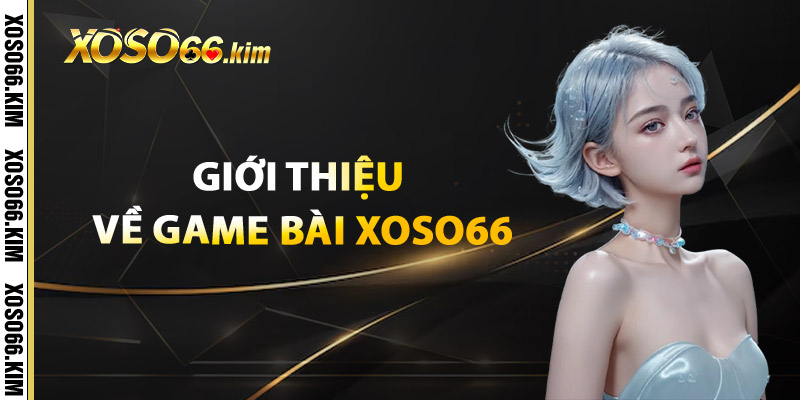 Giới thiệu về Game Bài XOSO66