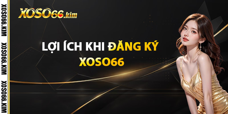 Lợi ích khi đăng ký XOSO66