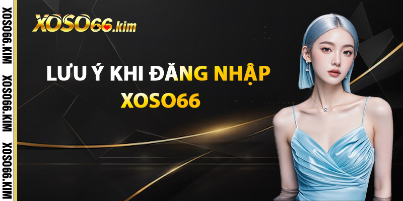 Lưu Ý Khi Đăng Nhập XOSO66