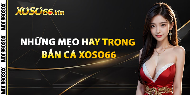 Những mẹo hay trong Bắn Cá XOSO66